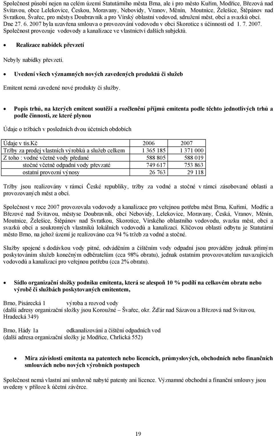 2007 byla uzavřena smlouva o provozování vodovodu v obci Skorotice s účinností od 1. 7. 2007. Společnost provozuje vodovody a kanalizace ve vlastnictví dalších subjektů.