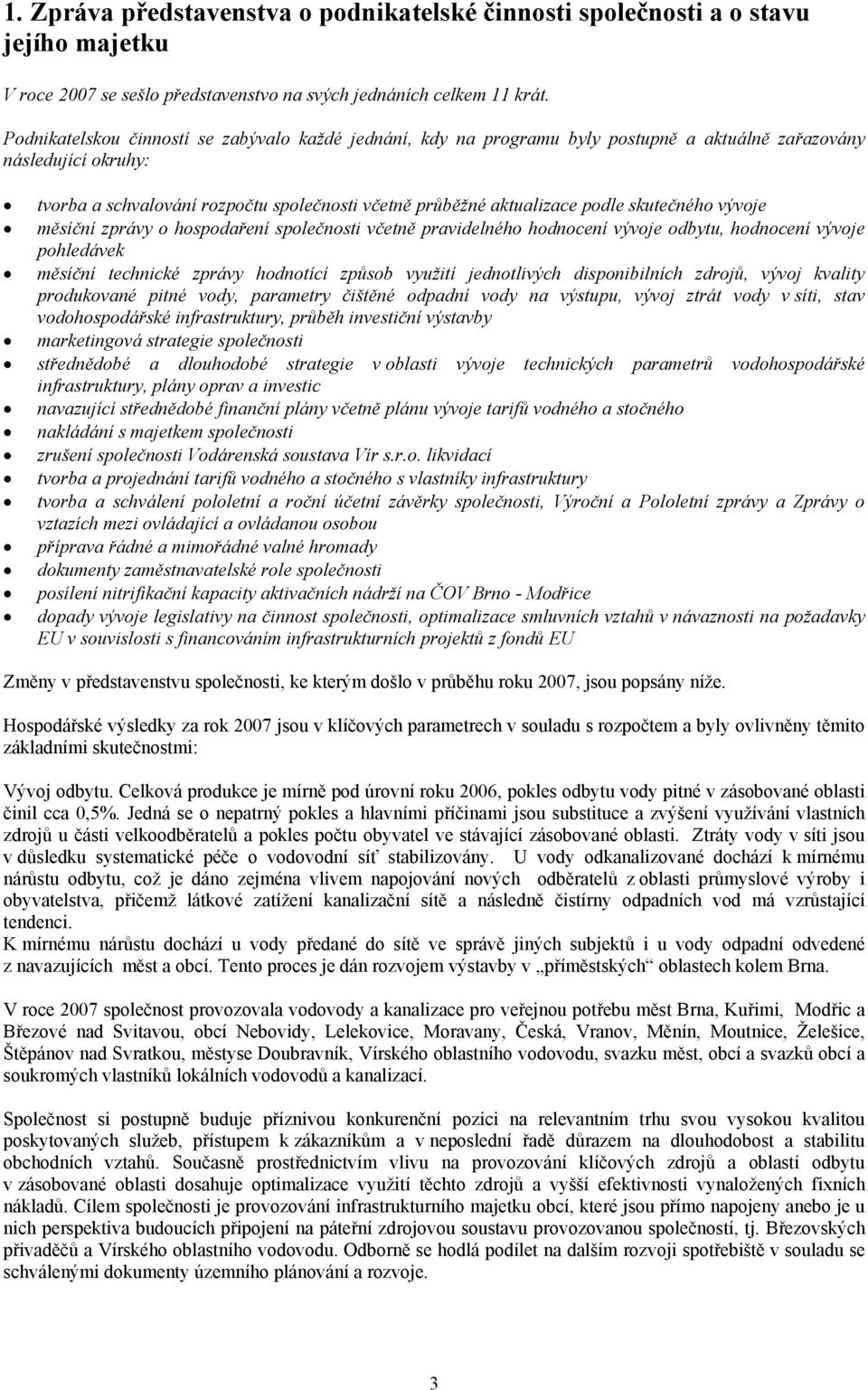 skutečného vývoje měsíční zprávy o hospodaření společnosti včetně pravidelného hodnocení vývoje odbytu, hodnocení vývoje pohledávek měsíční technické zprávy hodnotící způsob využití jednotlivých