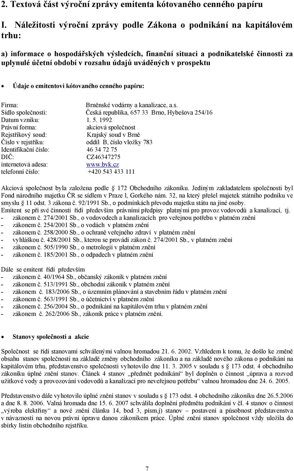 uváděných v prospektu Údaje o emitentovi kótovaného cenného papíru: Firma: Brněnské vodárny a kanalizace, a.s. Sídlo společnosti: Česká republika, 657 33 Brno, Hybešova 254/16 Datum vzniku: 1. 5.