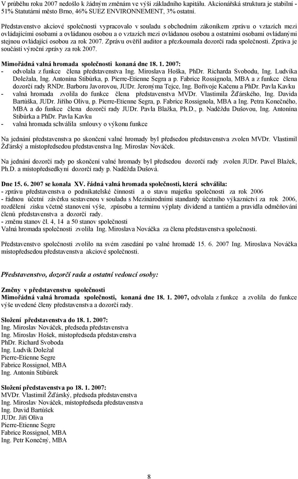 ovládanými stejnou ovládající osobou za rok 2007. Zprávu ověřil auditor a přezkoumala dozorčí rada společnosti. Zpráva je součástí výroční zprávy za rok 2007.