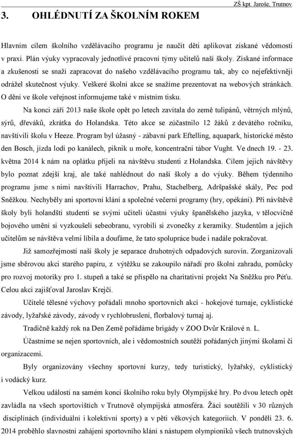 Získané informace a zkušenosti se snaží zapracovat do našeho vzdělávacího programu tak, aby co nejefektivněji odrážel skutečnost výuky.