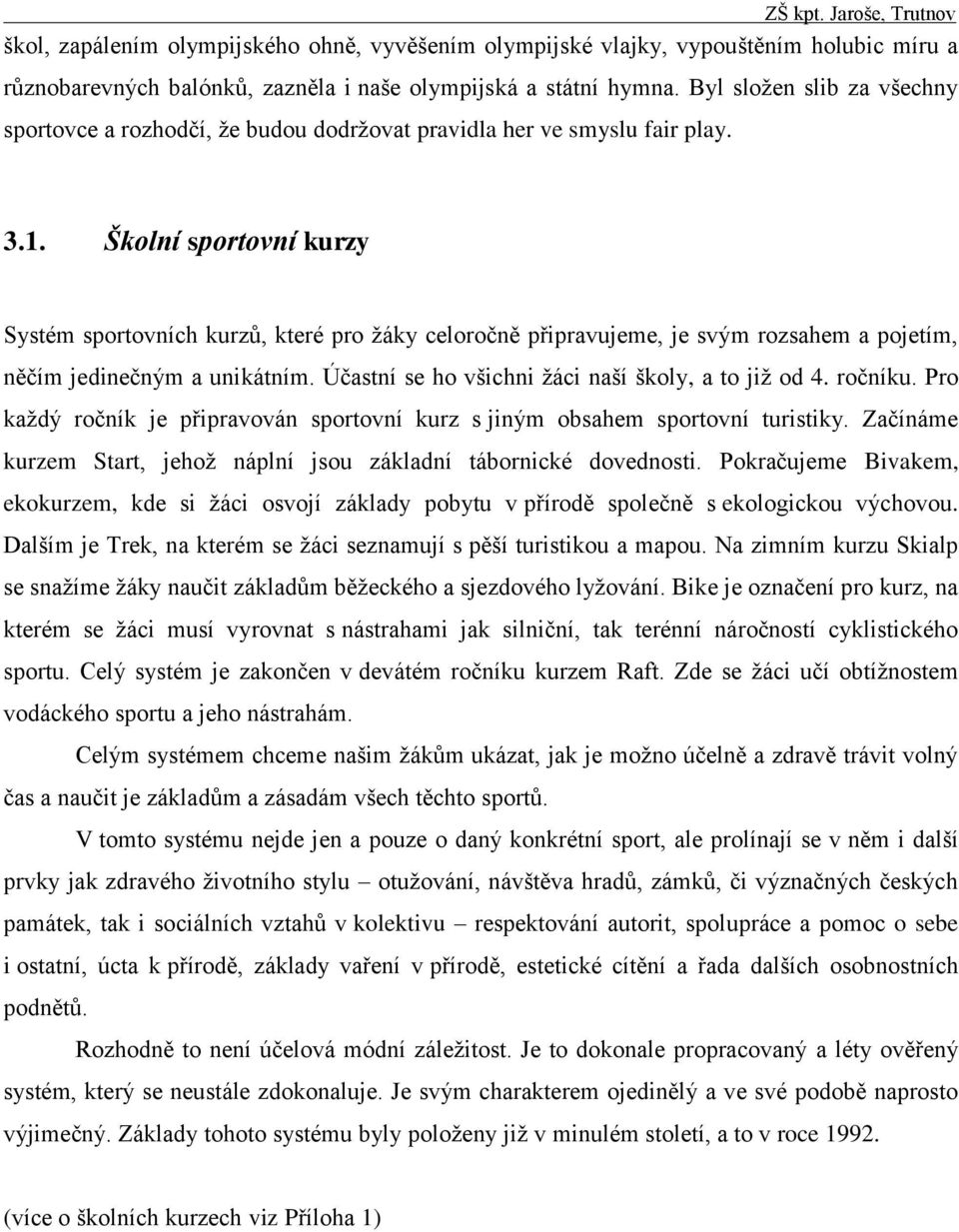 Školní sportovní kurzy Systém sportovních kurzů, které pro žáky celoročně připravujeme, je svým rozsahem a pojetím, něčím jedinečným a unikátním. Účastní se ho všichni žáci naší školy, a to již od 4.