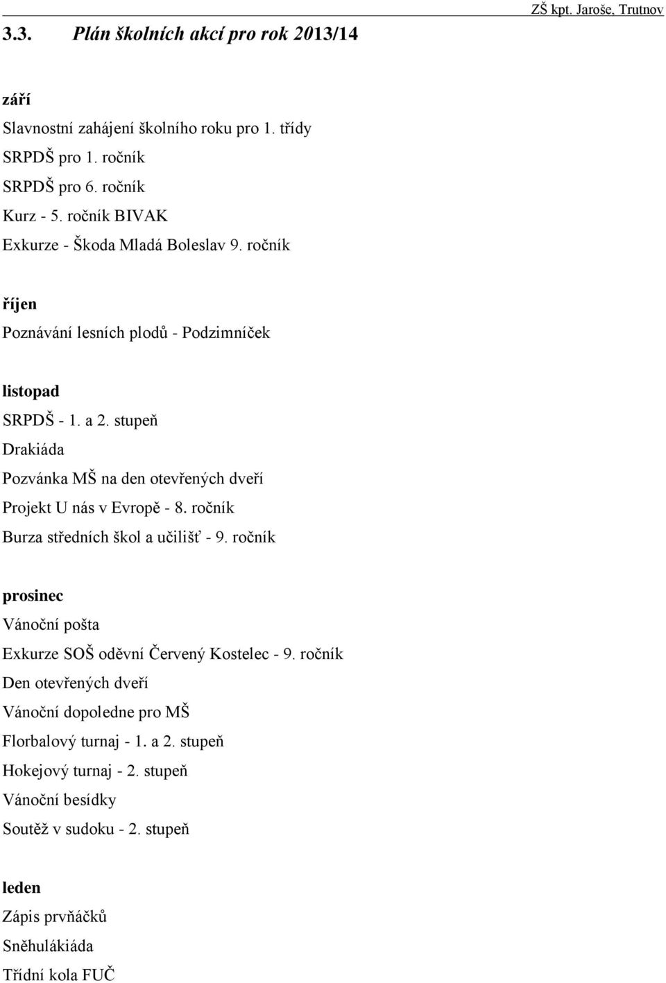 stupeň Drakiáda Pozvánka MŠ na den otevřených dveří Projekt U nás v Evropě - 8. ročník Burza středních škol a učilišť - 9.