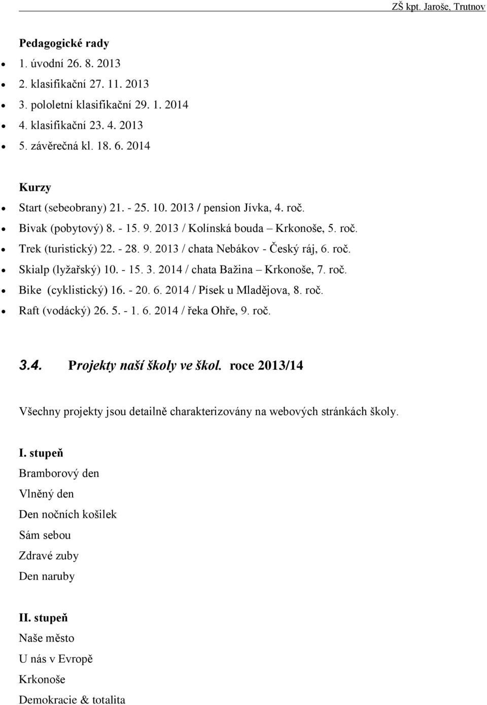 - 15. 3. 2014 / chata Bažina Krkonoše, 7. roč. Bike (cyklistický) 16. - 20. 6. 2014 / Písek u Mladějova, 8. roč. Raft (vodácký) 26. 5. - 1. 6. 2014 / řeka Ohře, 9. roč. 3.4. Projekty naší školy ve škol.