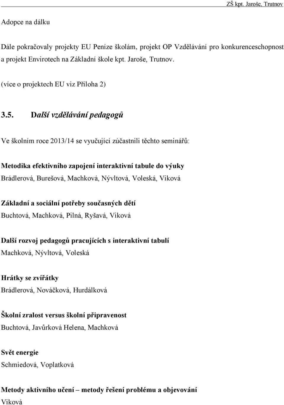 Další vzdělávání pedagogů Ve školním roce 2013/14 se vyučující zúčastnili těchto seminářů: Metodika efektivního zapojení interaktivní tabule do výuky Brádlerová, Burešová, Machková, Nývltová,