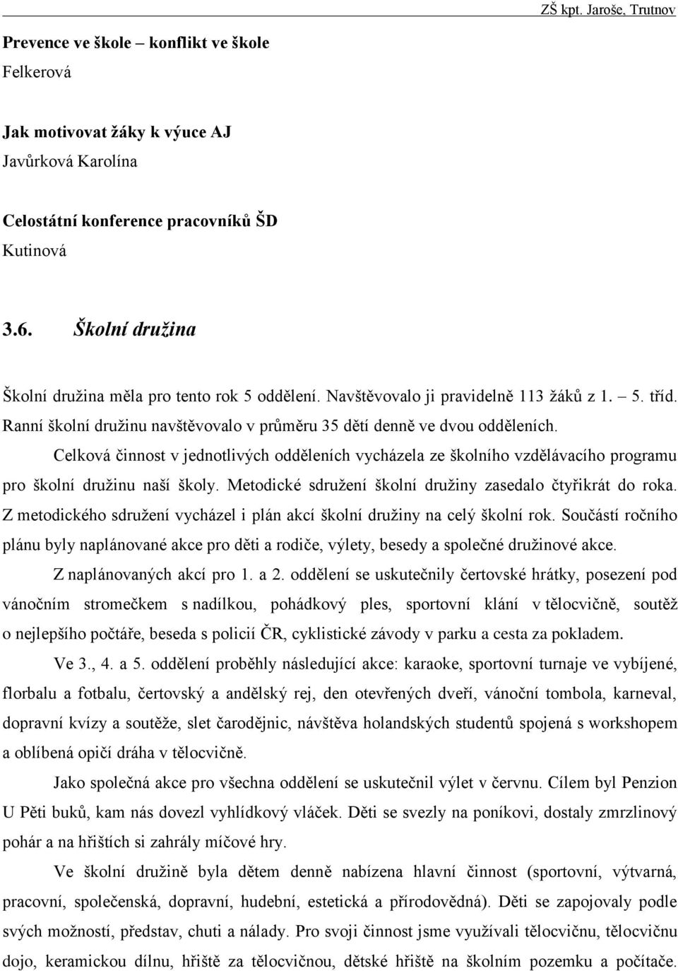 Celková činnost v jednotlivých odděleních vycházela ze školního vzdělávacího programu pro školní družinu naší školy. Metodické sdružení školní družiny zasedalo čtyřikrát do roka.