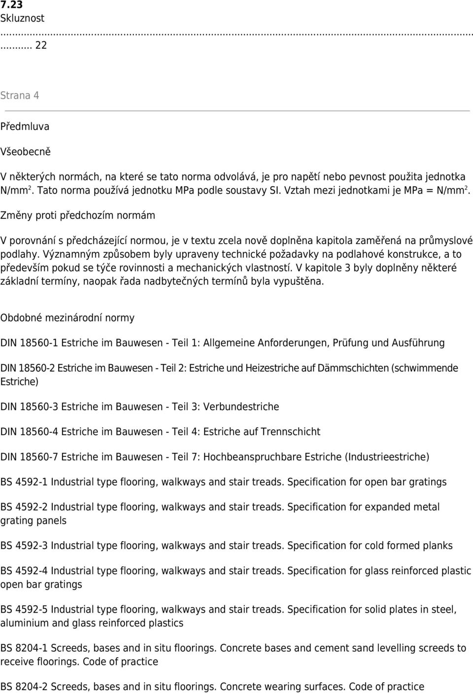 Změny proti předchozím normám V porovnání s předcházející normou, je v textu zcela nově doplněna kapitola zaměřená na průmyslové podlahy.