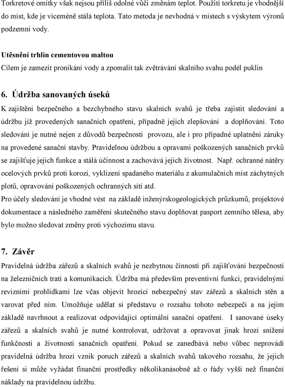 Údržba sanovaných úseků K zajištění bezpečného a bezchybného stavu skalních svahů je třeba zajistit sledování a údržbu již provedených sanačních opatření, případně jejich zlepšování a doplňování.