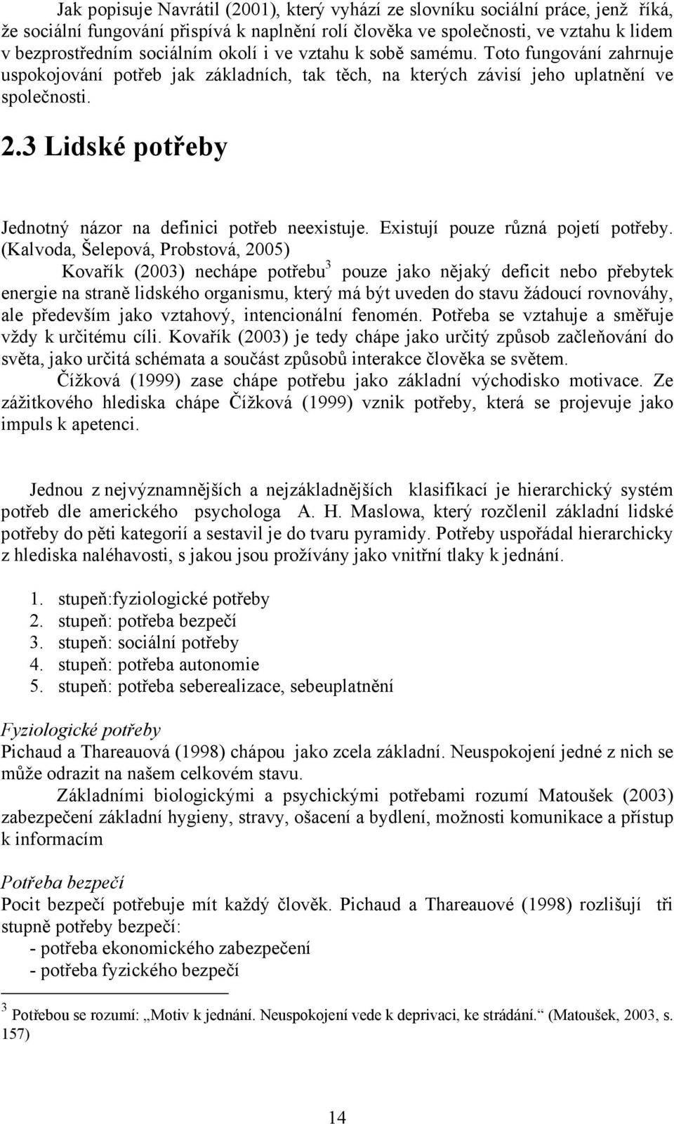 3 Lidské potřeby Jednotný názor na definici potřeb neexistuje. Existují pouze různá pojetí potřeby.