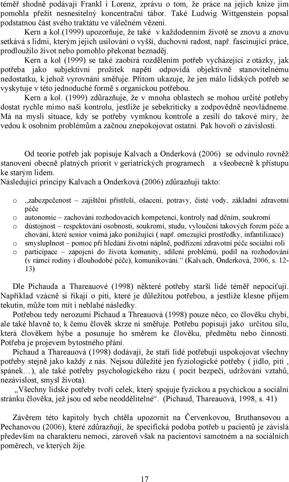 (1999) upozorňuje, že také v každodenním životě se znovu a znovu setkává s lidmi, kterým jejich usilování o vyšší, duchovní radost, např.