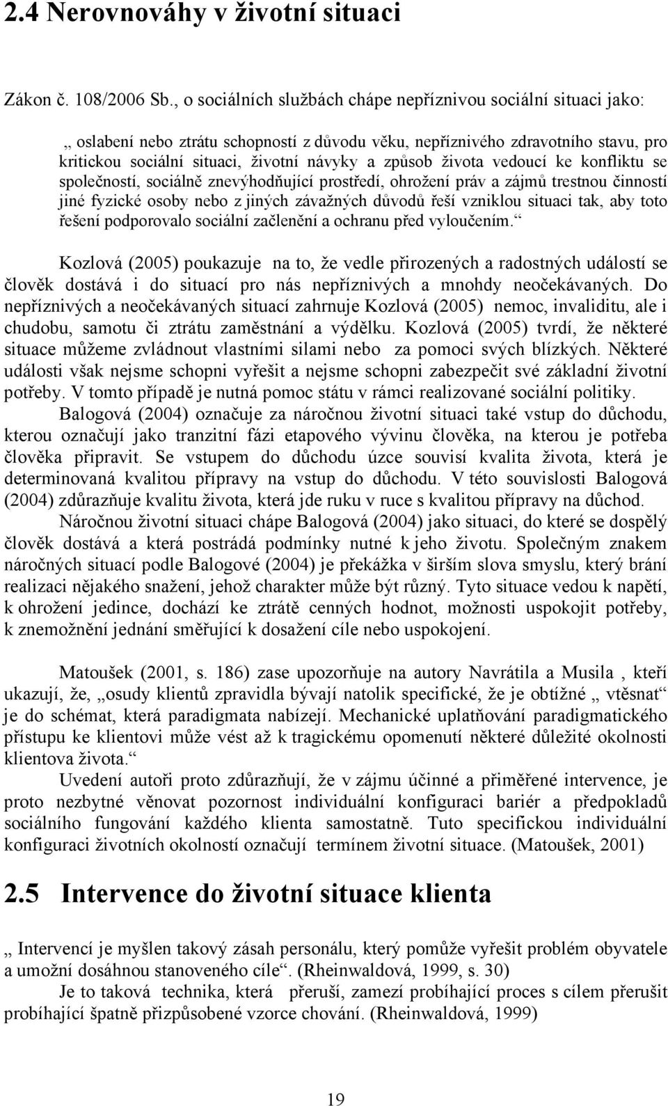 života vedoucí ke konfliktu se společností, sociálně znevýhodňující prostředí, ohrožení práv a zájmů trestnou činností jiné fyzické osoby nebo z jiných závažných důvodů řeší vzniklou situaci tak, aby