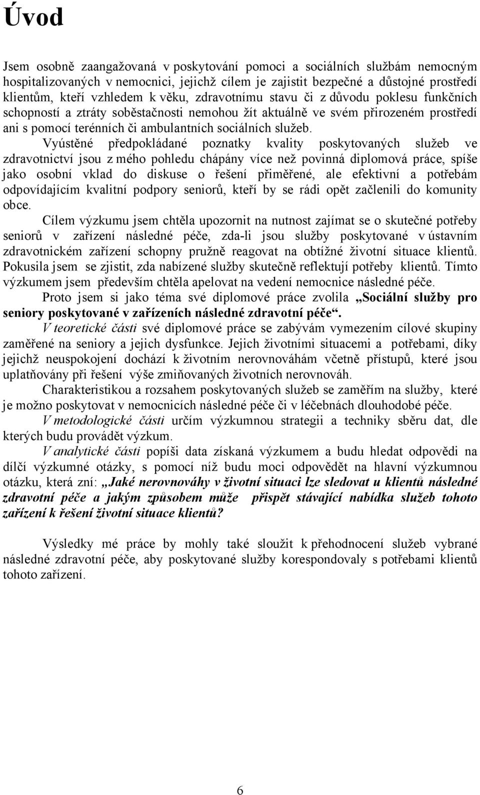 Vyústěné předpokládané poznatky kvality poskytovaných služeb ve zdravotnictví jsou z mého pohledu chápány více než povinná diplomová práce, spíše jako osobní vklad do diskuse o řešení přiměřené, ale