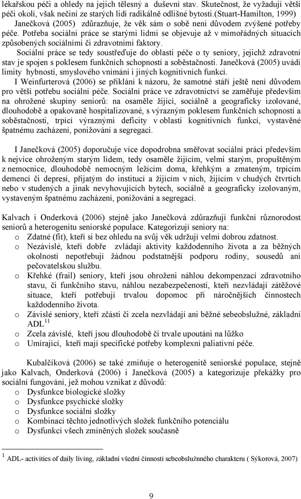 Potřeba sociální práce se starými lidmi se objevuje až v mimořádných situacích způsobených sociálními či zdravotními faktory.