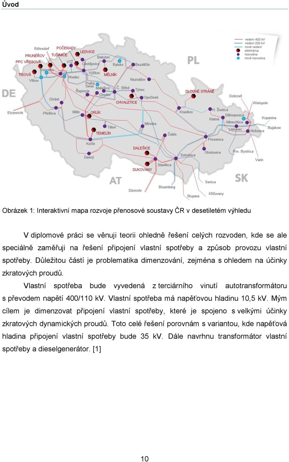 Vlastní spotřeba bude vyvedená z terciárního vinutí autotransformátoru s převodem napětí 400/110 kv. Vlastní spotřeba má napěťovou hladinu 10,5 kv.