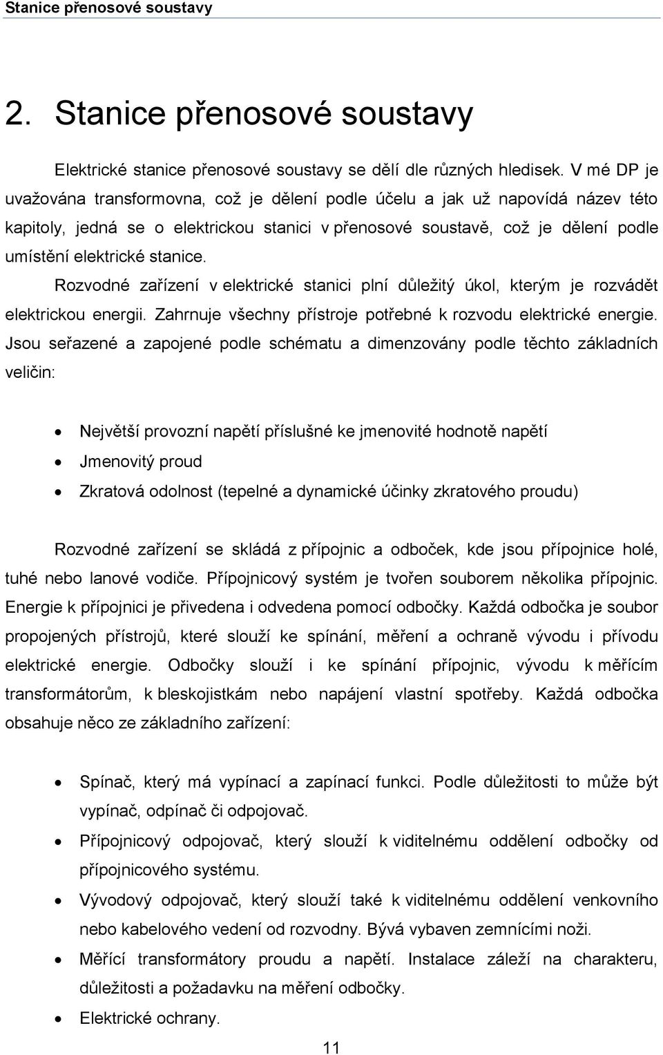 stanice. Rozvodné zařízení v elektrické stanici plní důležitý úkol, kterým je rozvádět elektrickou energii. Zahrnuje všechny přístroje potřebné k rozvodu elektrické energie.