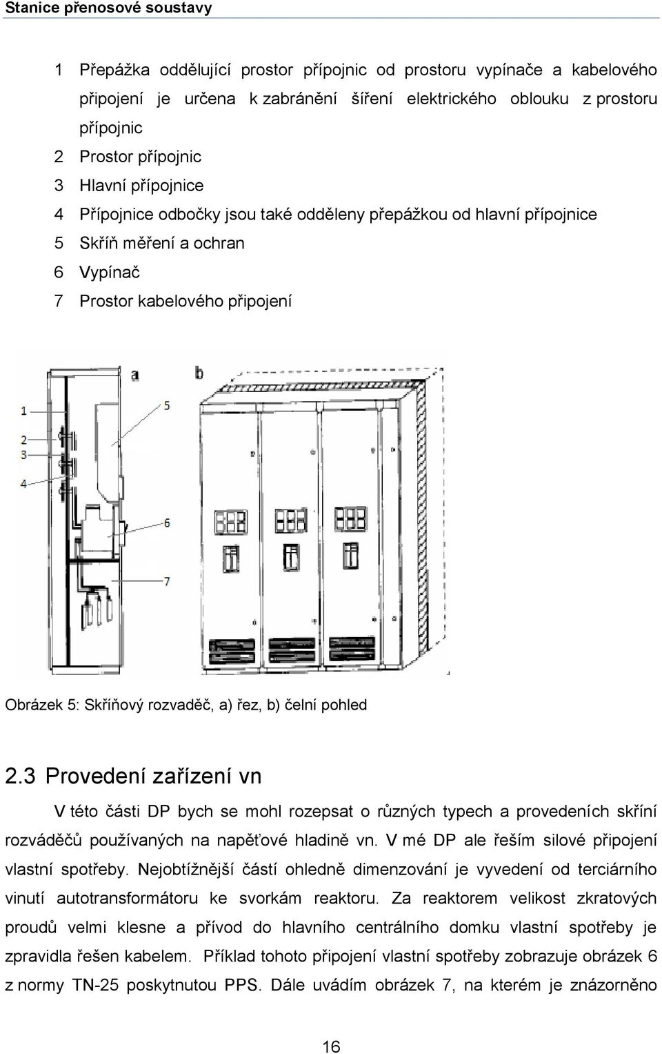 řez, b) čelní pohled 2.3 Provedení zařízení vn V této části DP bych se mohl rozepsat o různých typech a provedeních skříní rozváděčů používaných na napěťové hladině vn.