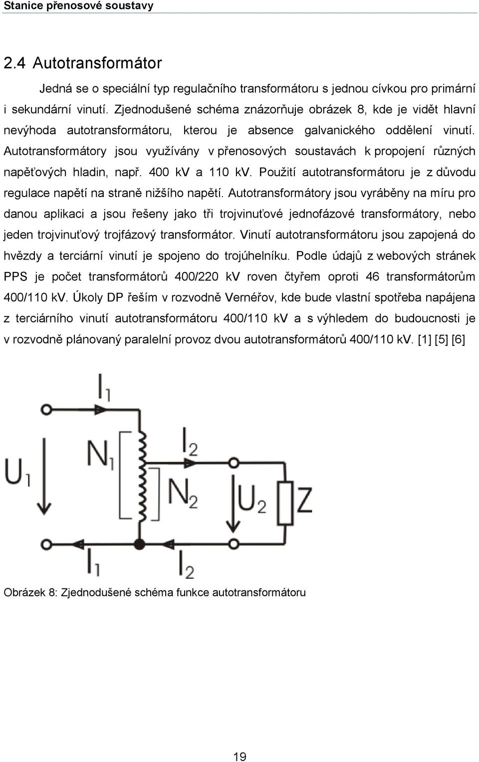 Autotransformátory jsou využívány v přenosových soustavách k propojení různých napěťových hladin, např. 400 kv a 110 kv.