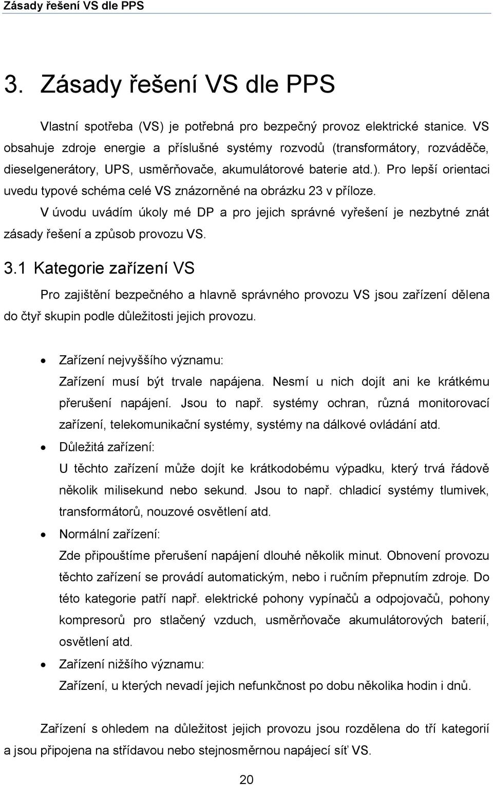 Pro lepší orientaci uvedu typové schéma celé VS znázorněné na obrázku 23 v příloze. V úvodu uvádím úkoly mé DP a pro jejich správné vyřešení je nezbytné znát zásady řešení a způsob provozu VS. 3.