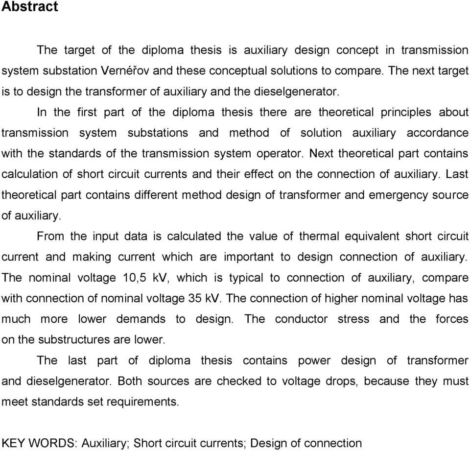 In the first part of the diploma thesis there are theoretical principles about transmission system substations and method of solution auxiliary accordance with the standards of the transmission