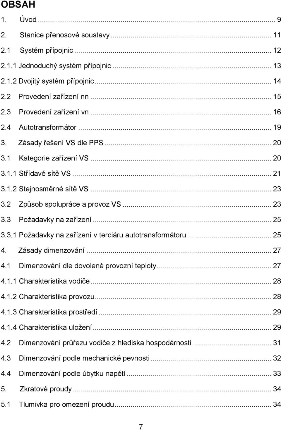 2 Způsob spolupráce a provoz VS... 23 3.3 Požadavky na zařízení... 25 3.3.1 Požadavky na zařízení v terciáru autotransformátoru... 25 4. Zásady dimenzování... 27 4.