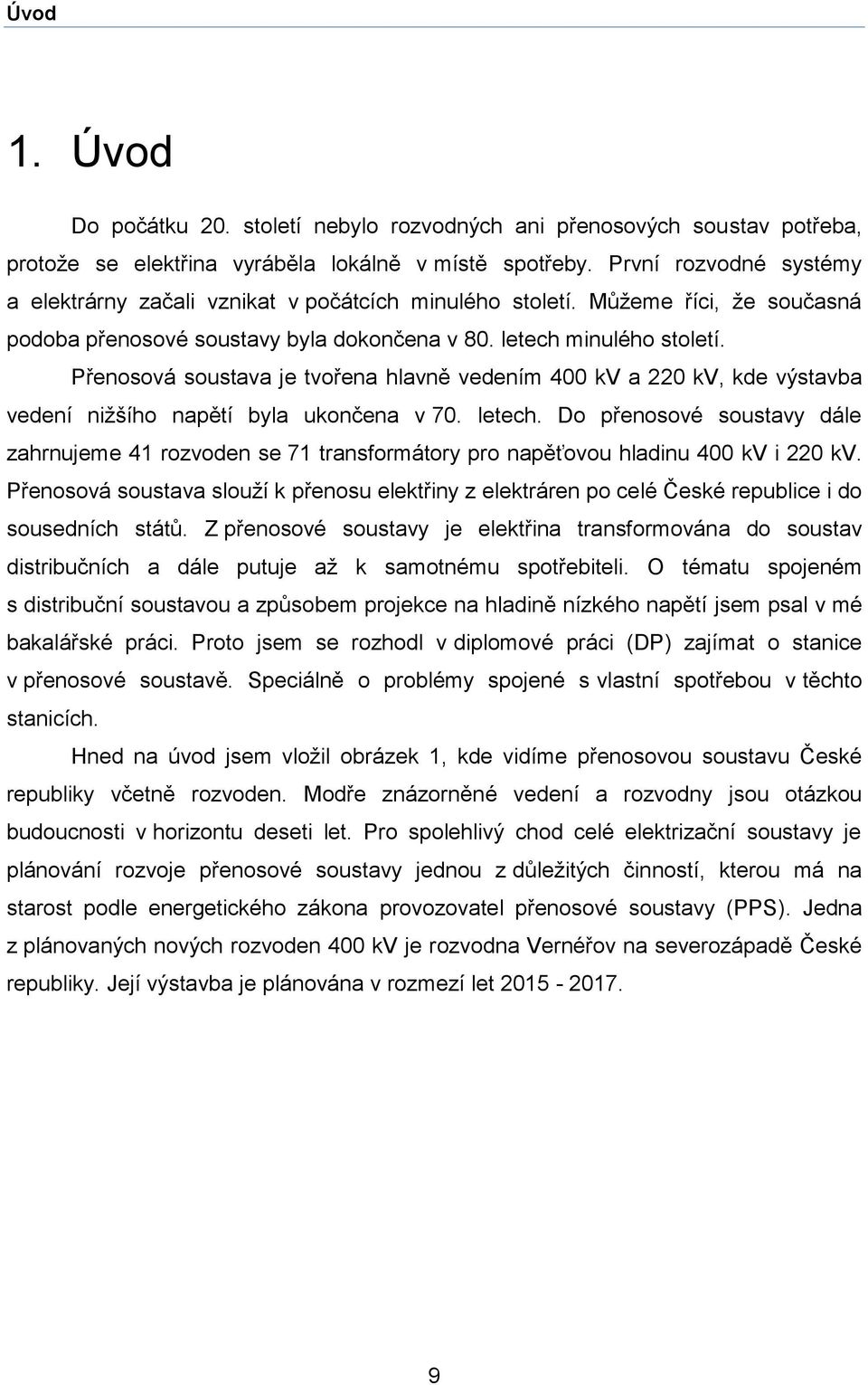 Přenosová soustava je tvořena hlavně vedením 400 kv a 220 kv, kde výstavba vedení nižšího napětí byla ukončena v 70. letech.