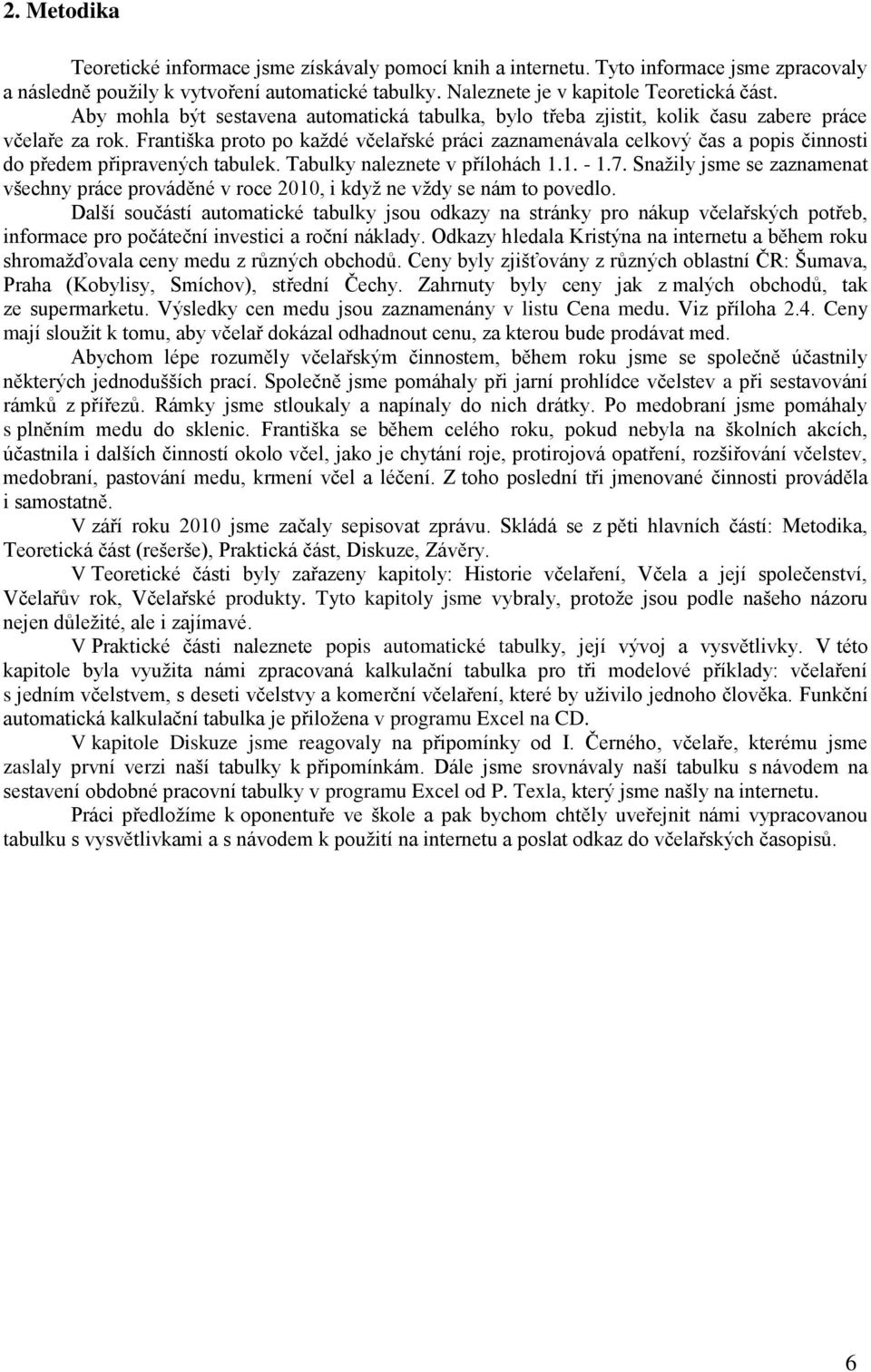 Františka proto po každé včelařské práci zaznamenávala celkový čas a popis činnosti do předem připravených tabulek. Tabulky naleznete v přílohách 1.1. - 1.7.