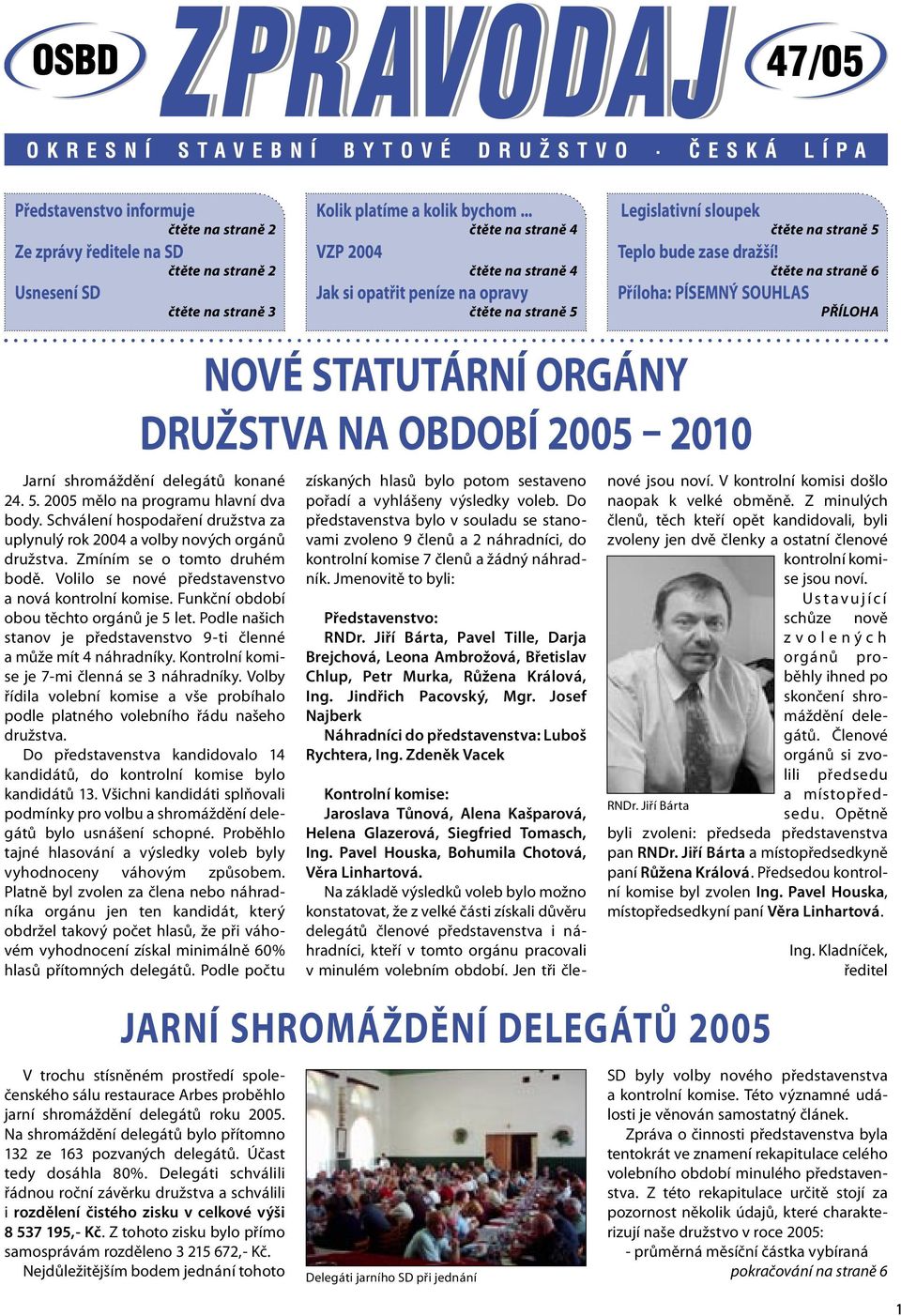 čtěte na straně 6 Příloha: PÍSEMNÝ SOUHLAS PŘÍLOHA NOVÉ STATUTÁRNÍ ORGÁNY DRUŽSTVA NA OBDOBÍ 2005 2010 Jarní shromáždění delegátů konané 24. 5. 2005 mělo na programu hlavní dva body.