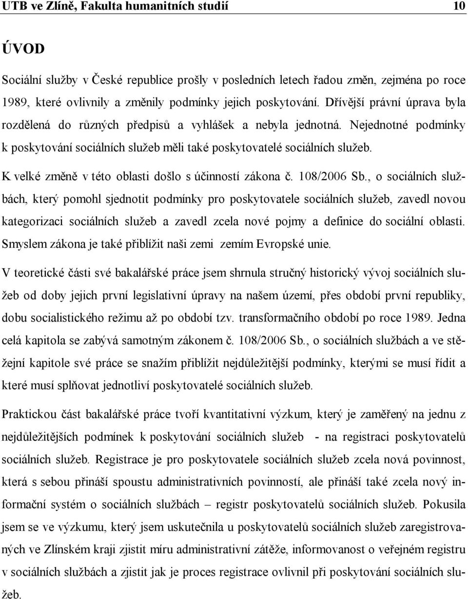 K velké změně v této oblasti došlo s účinností zákona č. 108/2006 Sb.