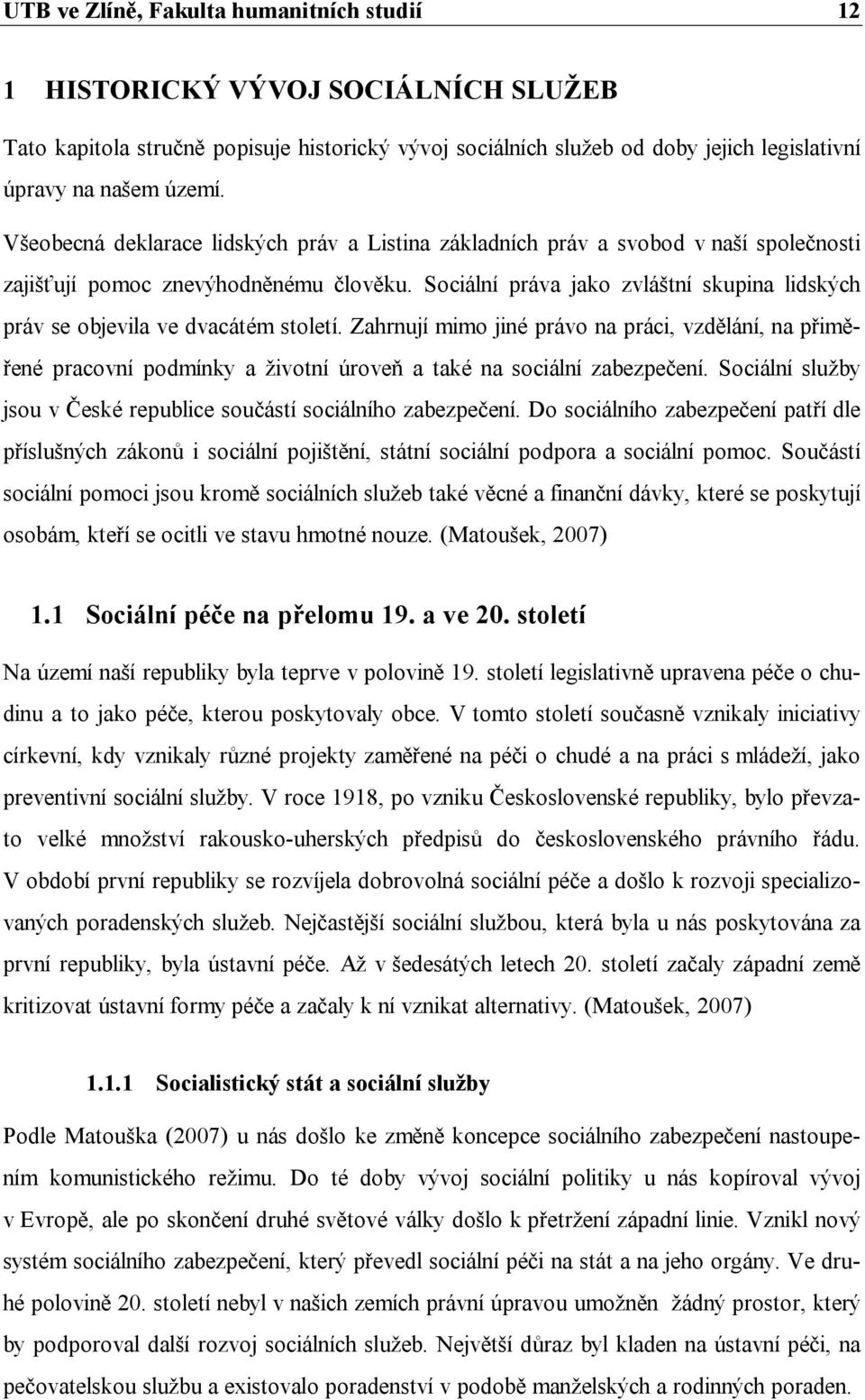 Sociální práva jako zvláštní skupina lidských práv se objevila ve dvacátém století.