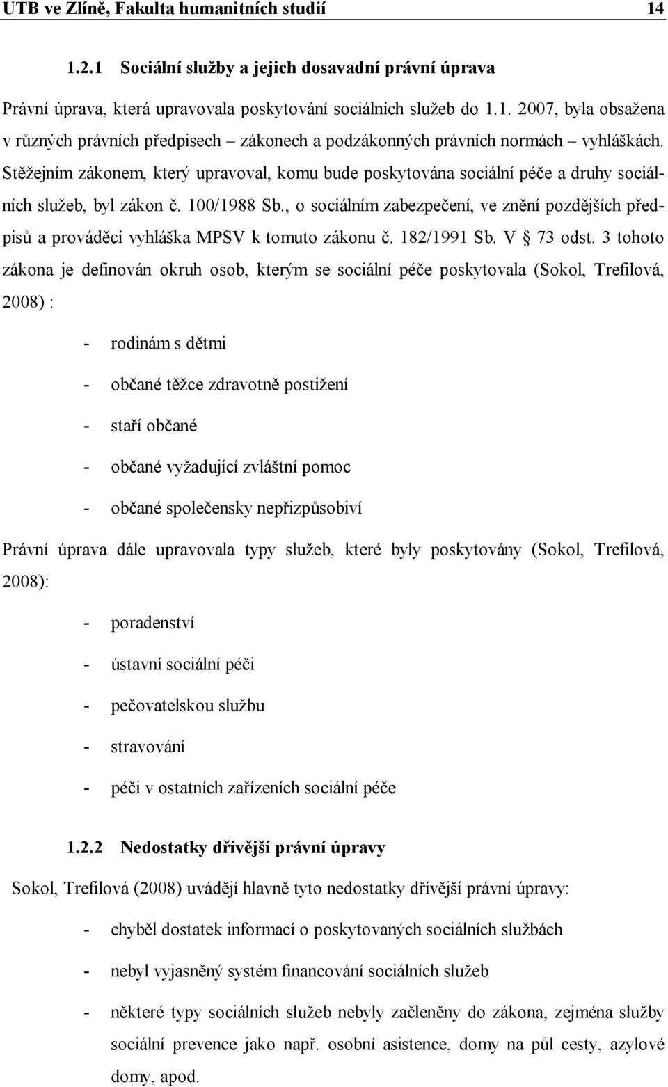 , o sociálním zabezpečení, ve znění pozdějších předpisů a prováděcí vyhláška MPSV k tomuto zákonu č. 182/1991 Sb. V 73 odst.