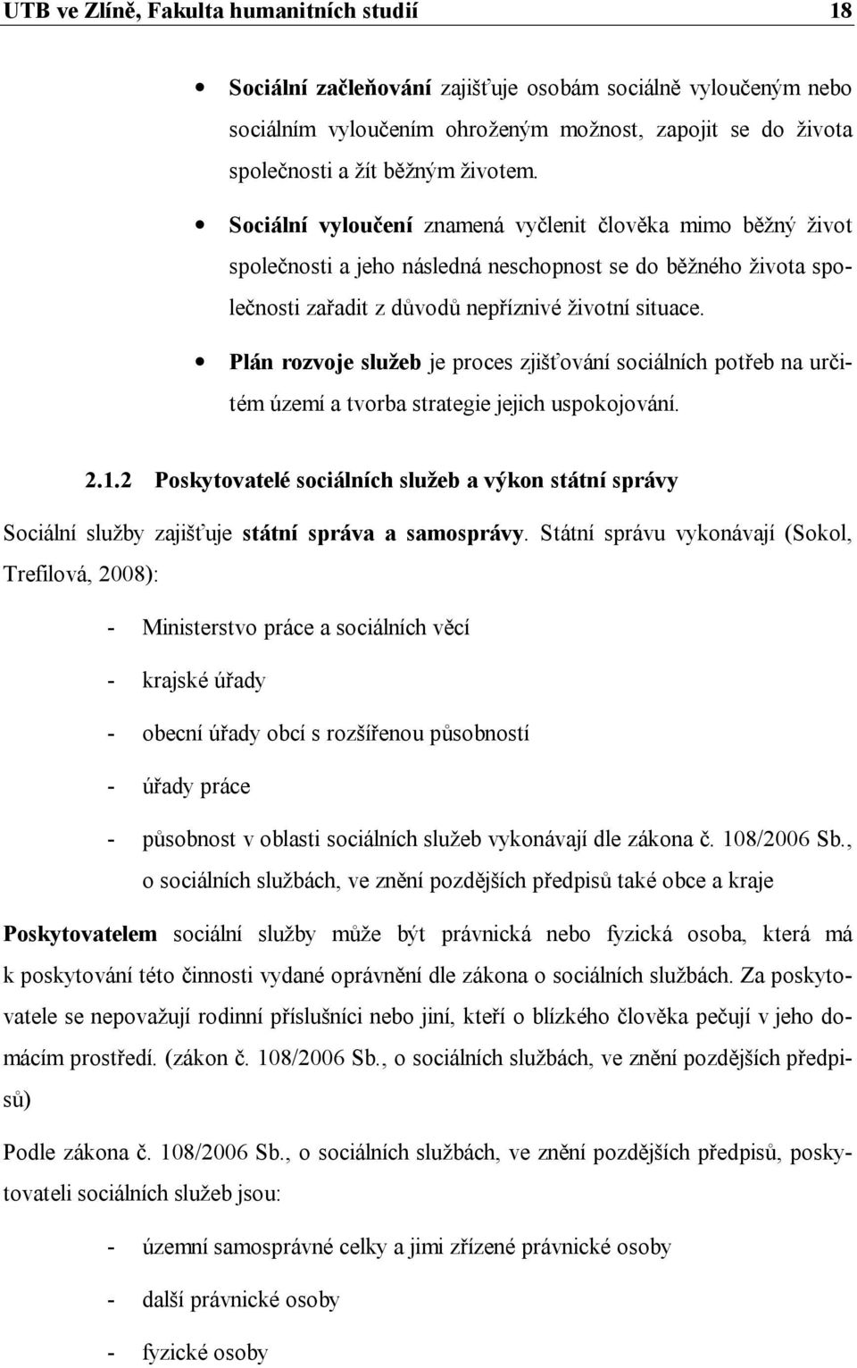 Plán rozvoje služeb je proces zjišťování sociálních potřeb na určitém území a tvorba strategie jejich uspokojování. 2.1.