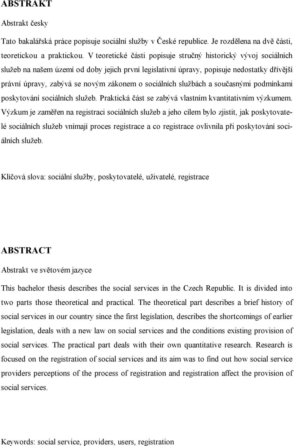 sociálních službách a současnými podmínkami poskytování sociálních služeb. Praktická část se zabývá vlastním kvantitativním výzkumem.