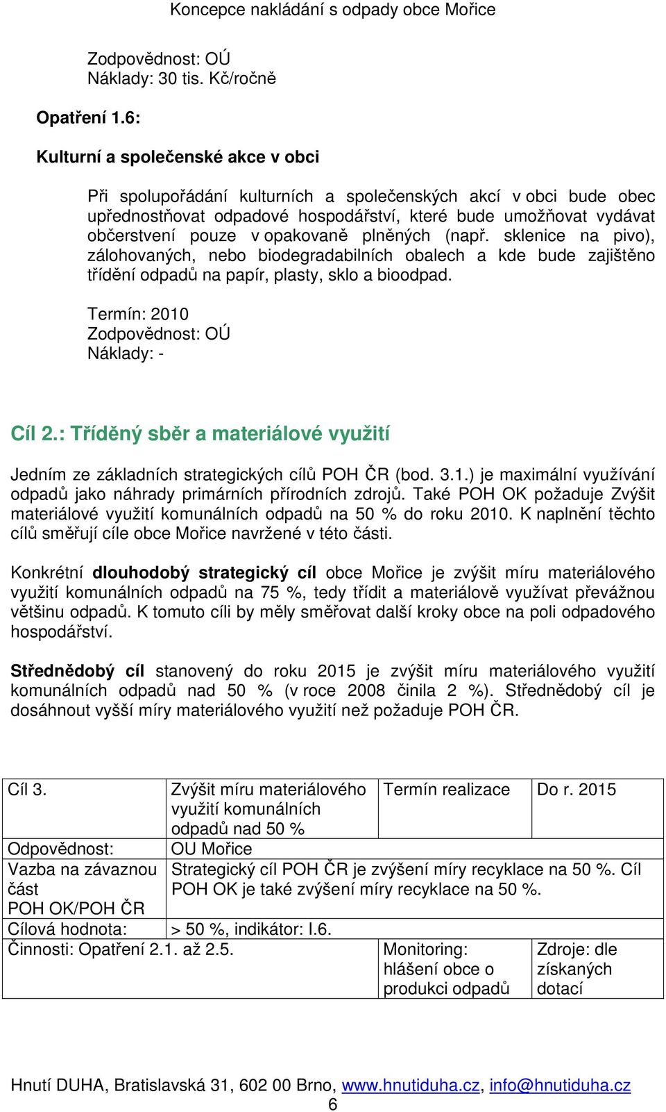 opakovaně plněných (např. sklenice na pivo), zálohovaných, nebo biodegradabilních obalech a kde bude zajištěno třídění odpadů na papír, plasty, sklo a bioodpad. Termín: 2010 Náklady: - Cíl 2.