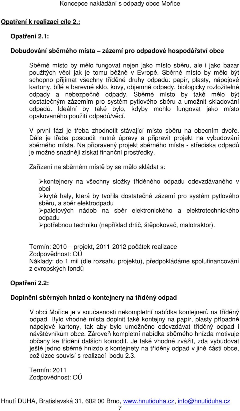 Sběrné místo by mělo být schopno přijímat všechny tříděné druhy odpadů: papír, plasty, nápojové kartony, bílé a barevné sklo, kovy, objemné odpady, biologicky rozložitelné odpady a nebezpečné odpady.