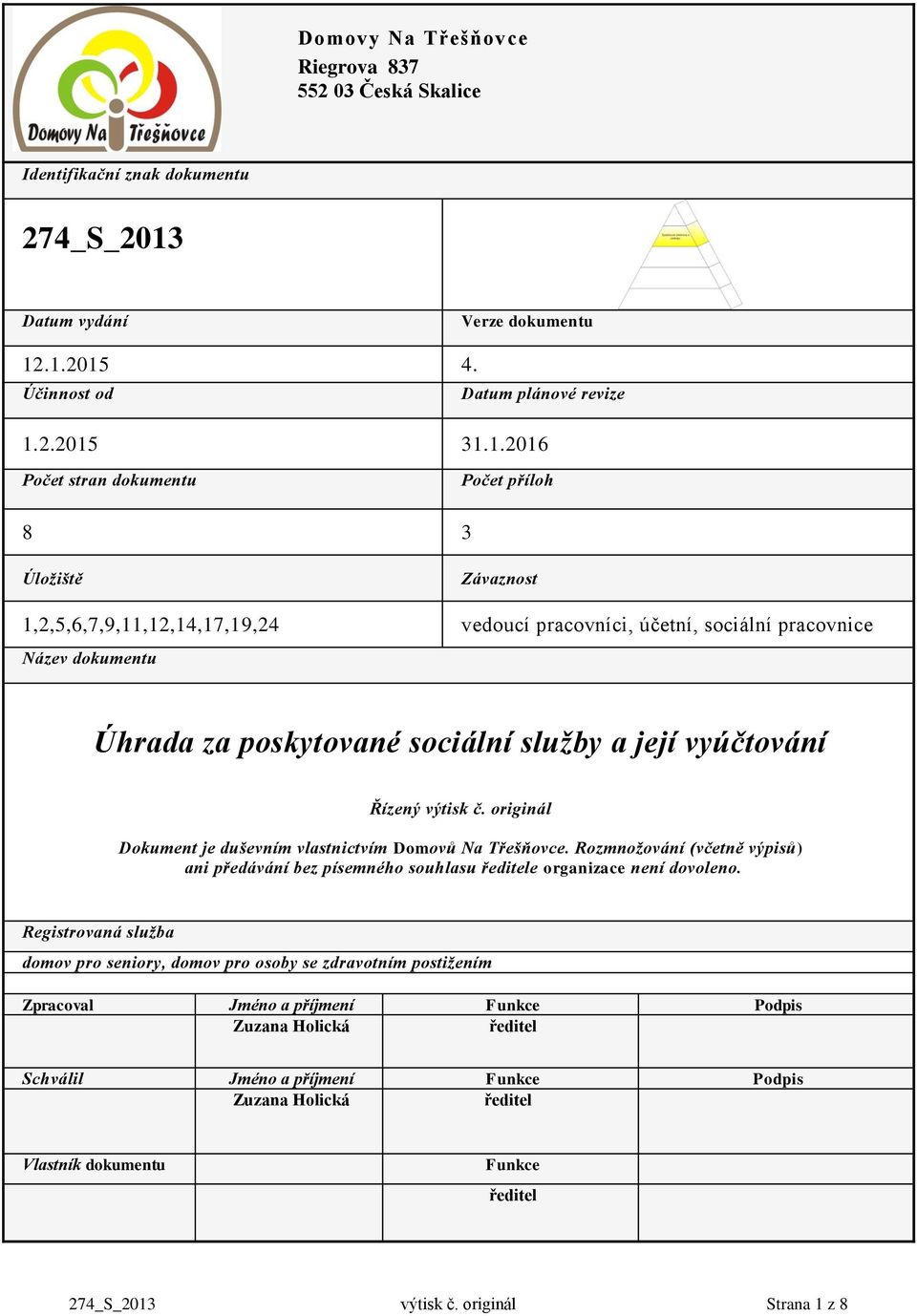 .1.2015 4. Účinnost od Datum plánové revize 1.2.2015 31.1.2016 Počet stran dokumentu Počet příloh 8 3 Úložiště Závaznost 1,2,5,6,7,9,11,12,14,17,19,24 vedoucí pracovníci, účetní, sociální pracovnice