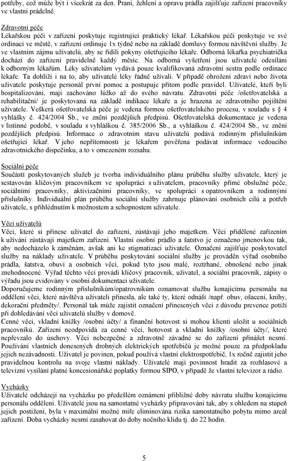 Lékařskou péči poskytuje ve své ordinaci ve městě, v zařízení ordinuje 1x týdně nebo na základě domluvy formou návštěvní služby.