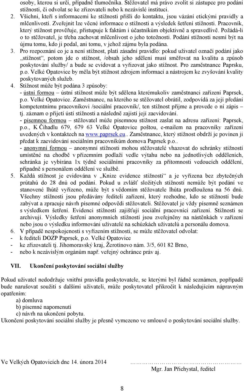 Pracovník, který stížnost prověřuje, přistupuje k faktům i účastníkům objektivně a spravedlivě. Požádá-li o to stěžovatel, je třeba zachovat mlčenlivost o jeho totožnosti.