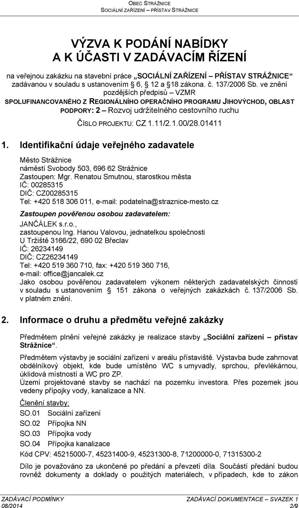 Identifikační údaje veřejného zadavatele Město Strážnice náměstí Svobody 503, 696 62 Strážnice Zastoupen: Mgr.