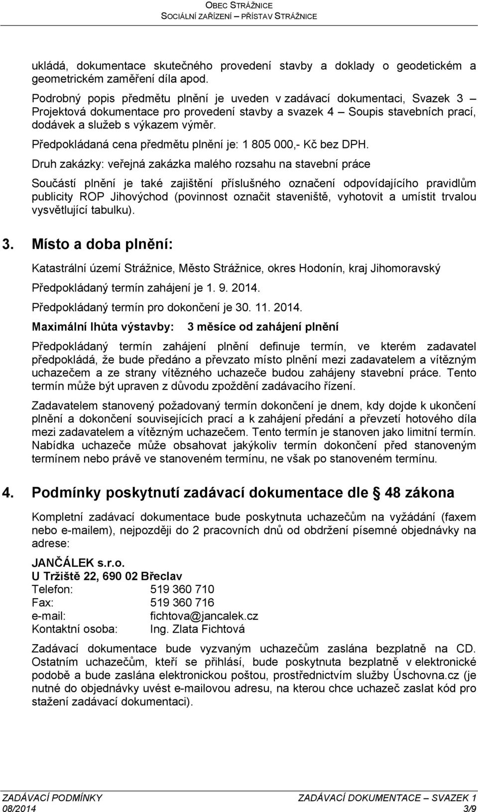 Předpokládaná cena předmětu plnění je: 1 805 000,- Kč bez DPH.