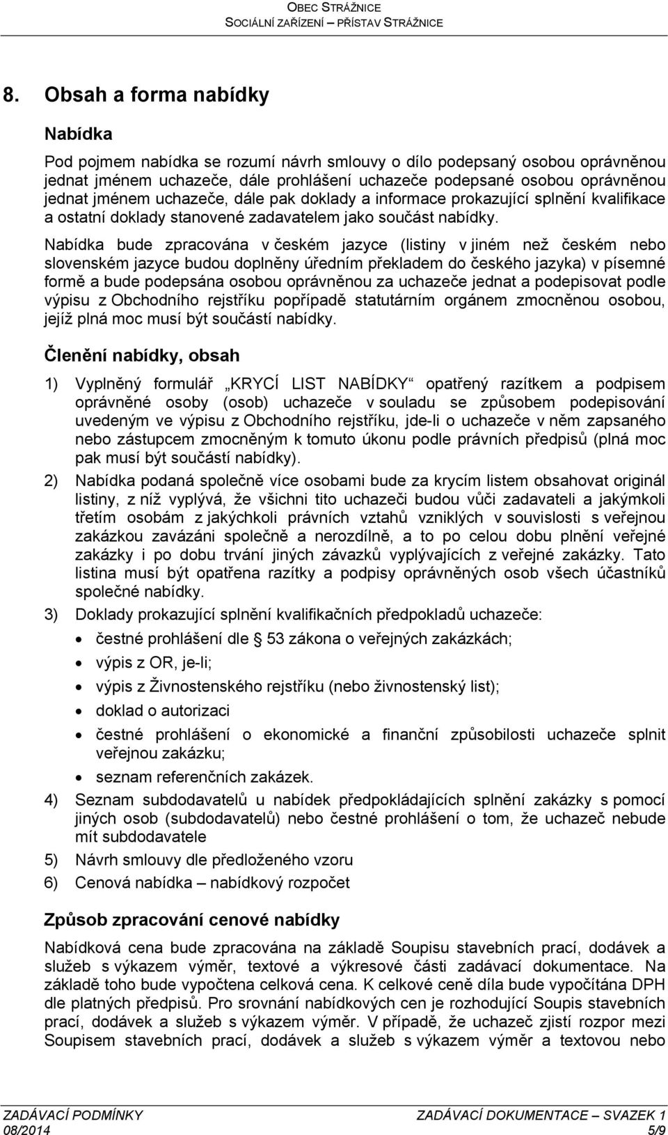 Nabídka bude zpracována v českém jazyce (listiny v jiném než českém nebo slovenském jazyce budou doplněny úředním překladem do českého jazyka) v písemné formě a bude podepsána osobou oprávněnou za