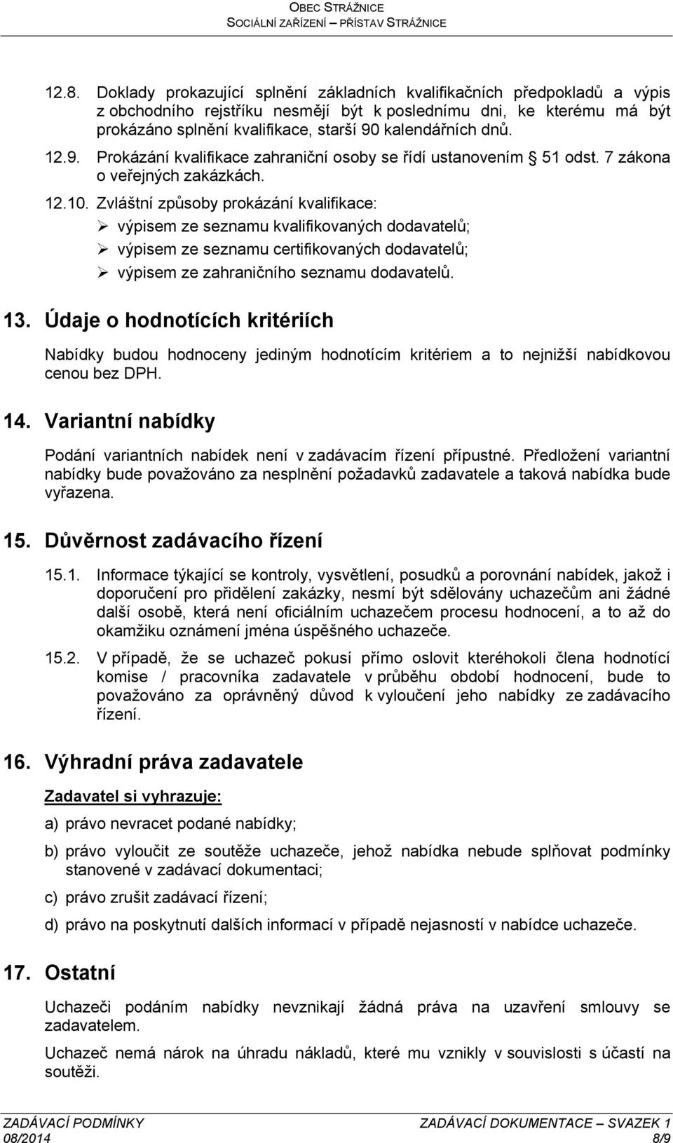 Zvláštní způsoby prokázání kvalifikace: výpisem ze seznamu kvalifikovaných dodavatelů; výpisem ze seznamu certifikovaných dodavatelů; výpisem ze zahraničního seznamu dodavatelů. 13.