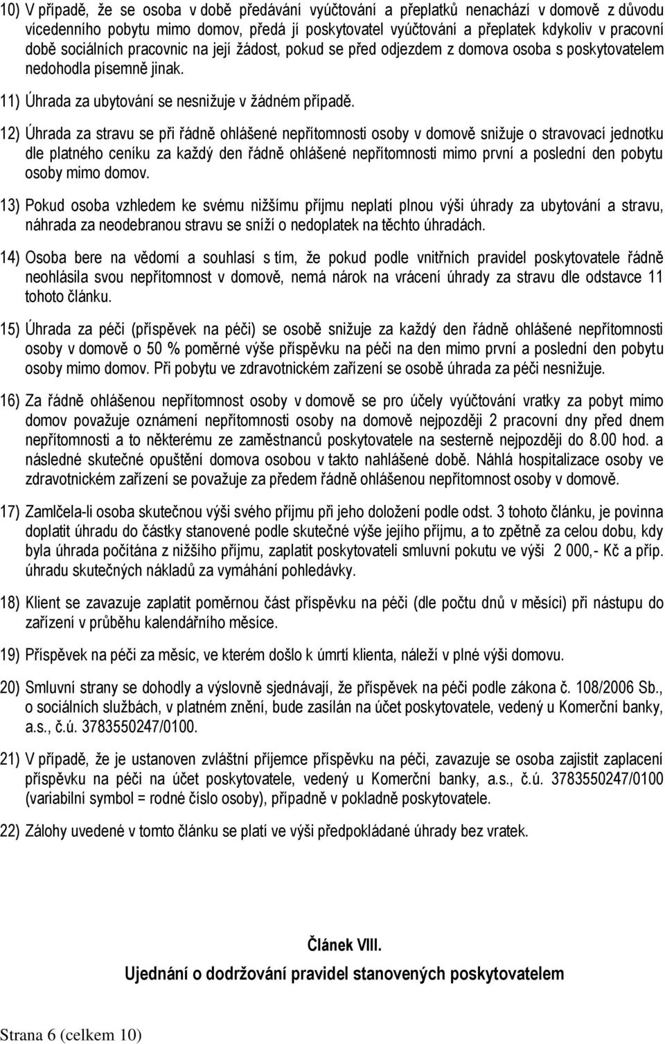 12) Úhrada za stravu se při řádně ohlášené nepřítomnosti osoby v domově snižuje o stravovací jednotku dle platného ceníku za každý den řádně ohlášené nepřítomnosti mimo první a poslední den pobytu