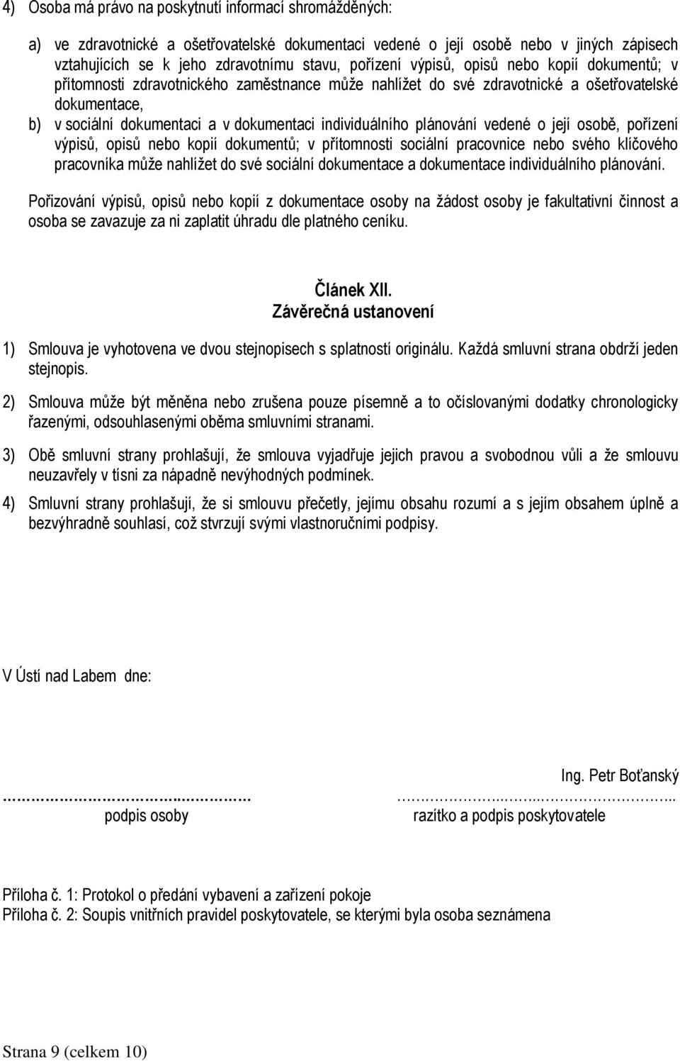 plánování vedené o její osobě, pořízení výpisů, opisů nebo kopií dokumentů; v přítomnosti sociální pracovnice nebo svého klíčového pracovníka může nahlížet do své sociální dokumentace a dokumentace