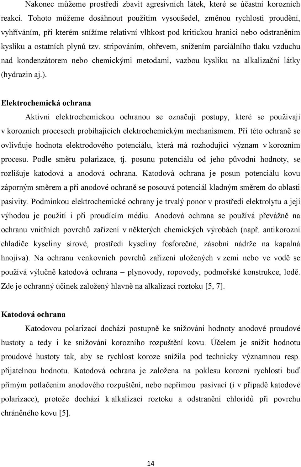 stripováním, ohřevem, sníţením parciálního tlaku vzduchu nad kondenzátorem nebo chemickými metodami, vazbou kyslíku na alkalizační látky (hydrazin aj.).