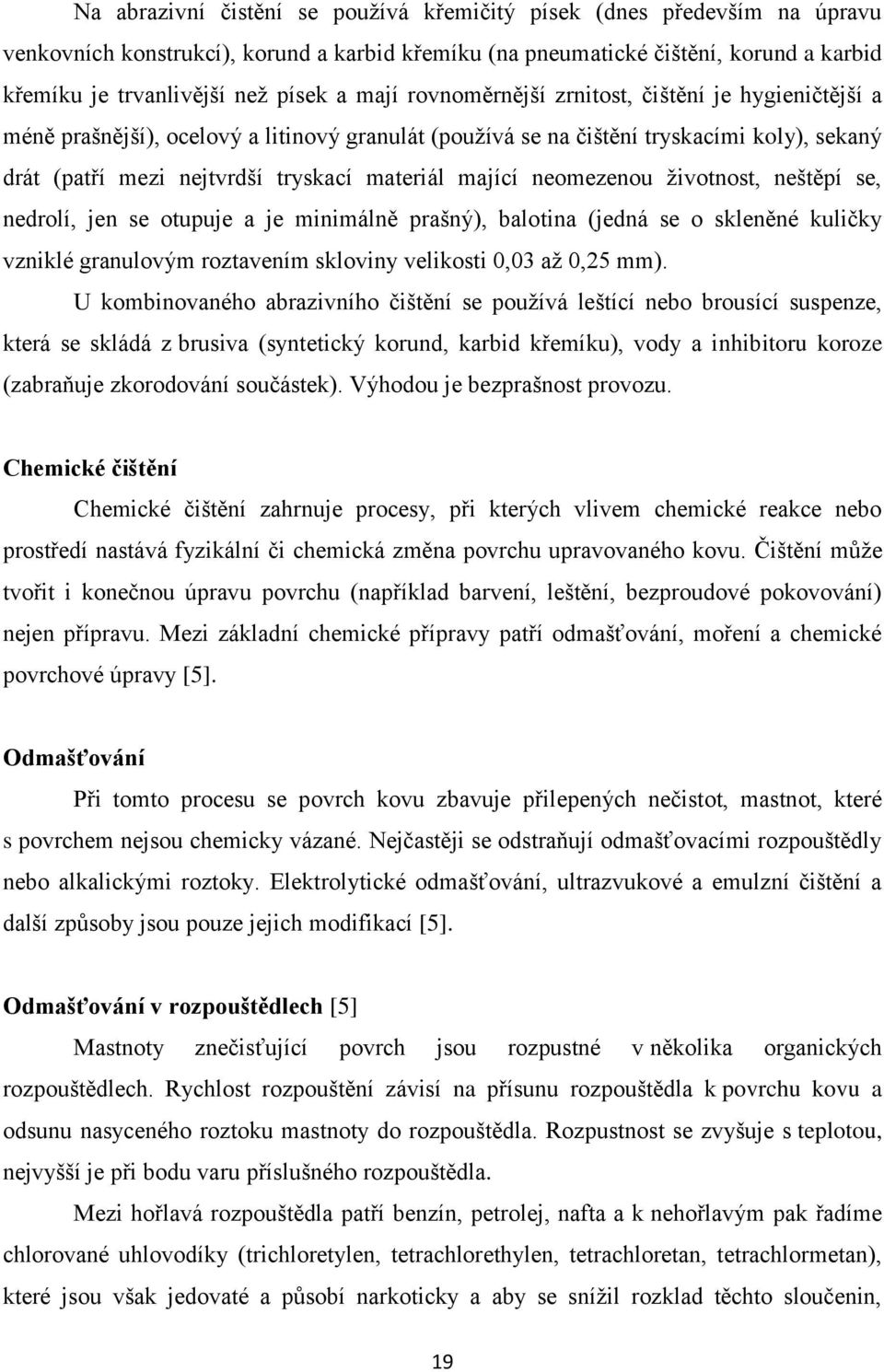 mající neomezenou ţivotnost, neštěpí se, nedrolí, jen se otupuje a je minimálně prašný), balotina (jedná se o skleněné kuličky vzniklé granulovým roztavením skloviny velikosti 0,03 aţ 0,25 mm).