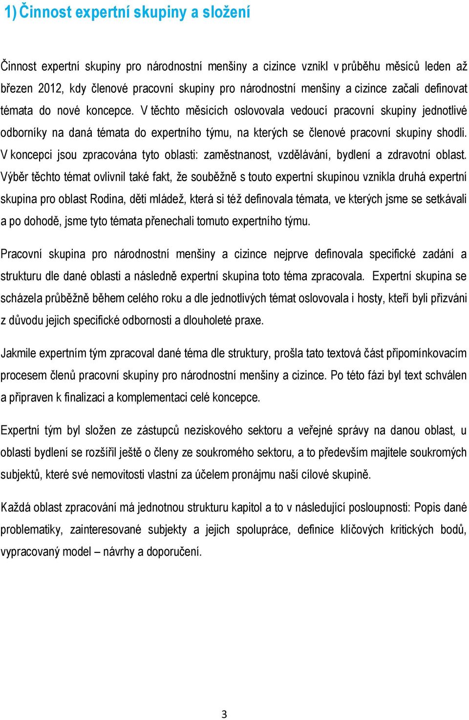 V těchto měsících oslovovala vedoucí pracovní skupiny jednotlivé odborníky na daná témata do expertního týmu, na kterých se členové pracovní skupiny shodli.