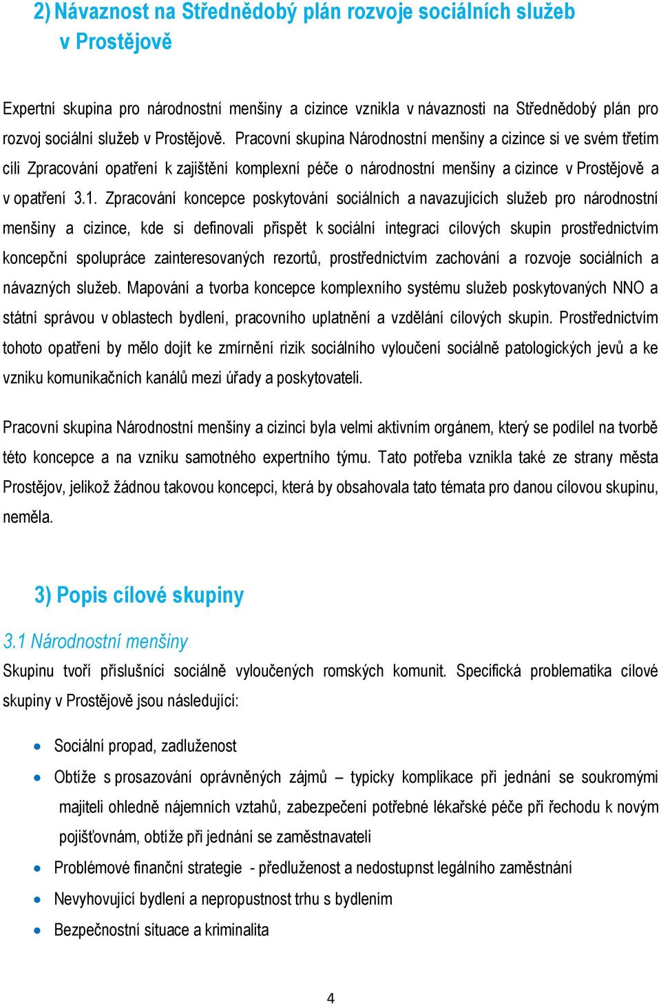 Zpracování koncepce poskytování sociálních a navazujících služeb pro národnostní menšiny a cizince, kde si definovali přispět k sociální integraci cílových skupin prostřednictvím koncepční spolupráce