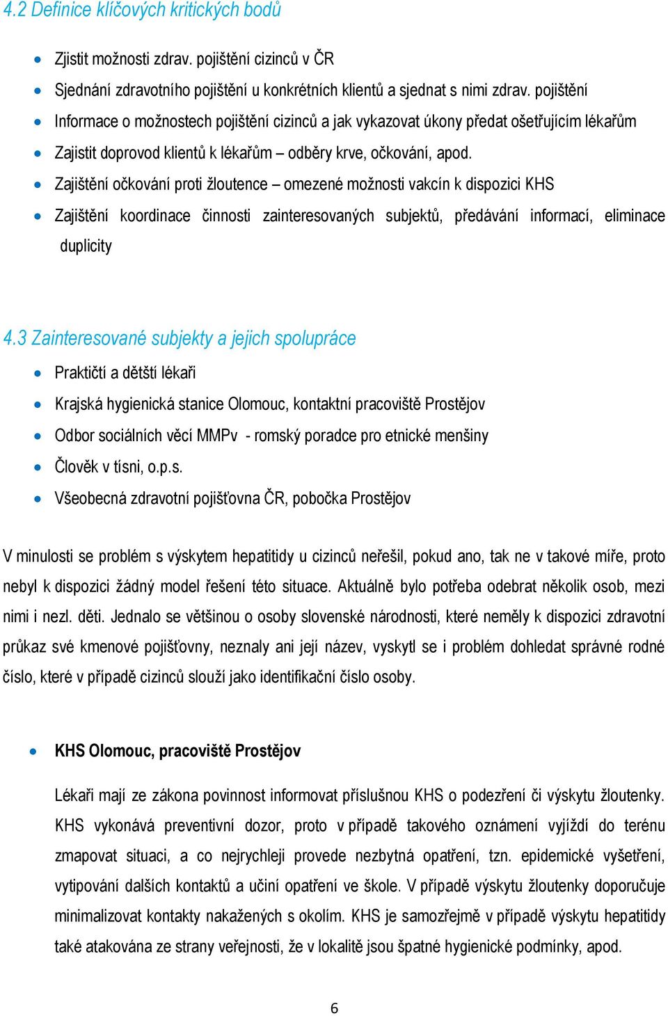 Zajištění očkování proti žloutence omezené možnosti vakcín k dispozici KHS Zajištění koordinace činnosti zainteresovaných subjektů, předávání informací, eliminace duplicity 4.