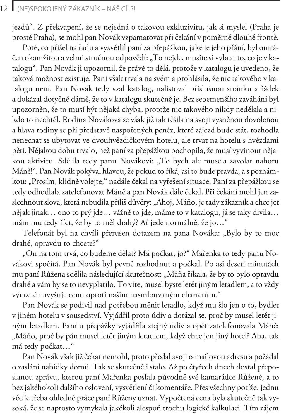 Pan Novák ji upozornil, že právì to dìlá, protože v katalogu je uvedeno, že taková možnost existuje. Paní však trvala na svém a prohlásila, že nic takového v katalogu není.