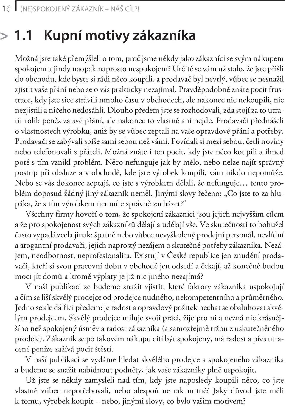 Pravdìpodobnì znáte pocit frustrace, kdy jste sice strávili mnoho èasu v obchodech, ale nakonec nic nekoupili, nic nezjistili a nièeho nedosáhli.